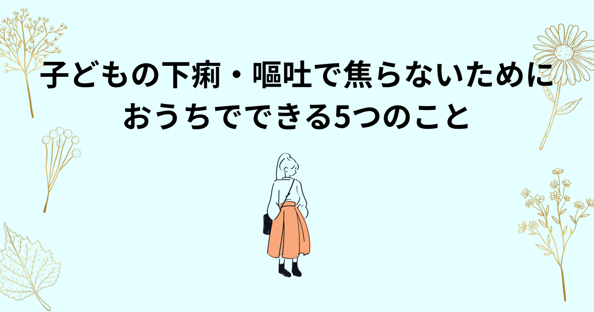 子どもの下痢・嘔吐で焦らないためのおうちケアと受診の目安を解説したイラスト